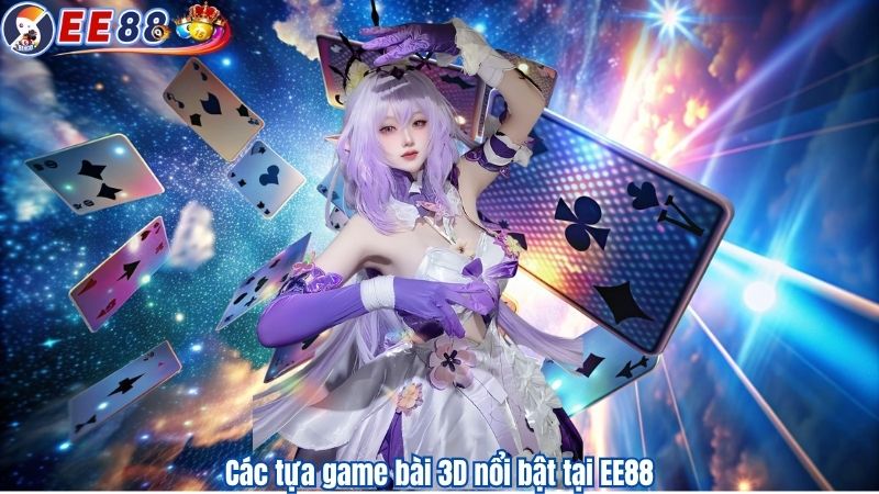 Các tựa game bài 3D nổi bật tại EE88