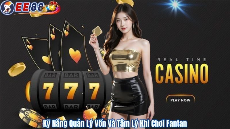 Kỹ Năng Quản Lý Vốn Và Tâm Lý Khi Chơi Fantan