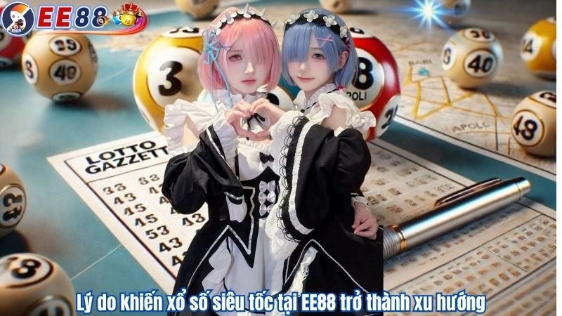 Lý do khiến xổ số siêu tốc tại EE88 trở thành xu hướng