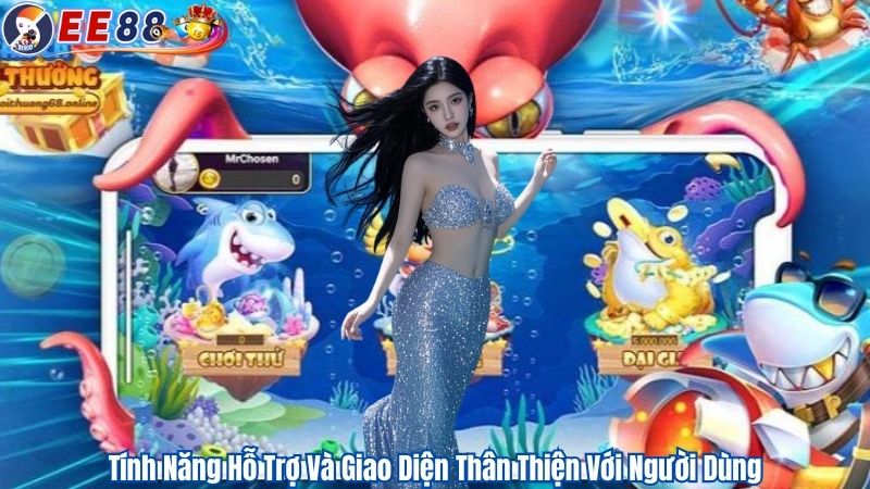 Tính Năng Hỗ Trợ Và Giao Diện Thân Thiện Với Người Dùng