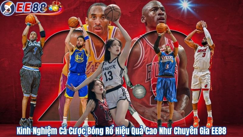 Kinh Nghiệm Cá Cược Bóng Rổ Hiệu Quả Cao Như Chuyên Gia EE88