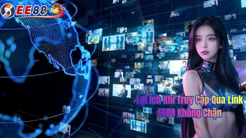 Lợi Ích Khi Truy Cập Qua Link EE88 Không Chặn